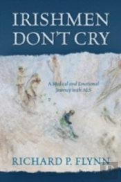 Irishmen Don'T Cry: A Medical And Emotional Journey With Als