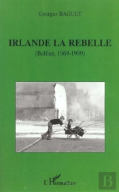 Irlande La Rebelle ; Belfast 1969-1999
