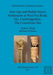 Iron Age And Middle Saxon Settlements At West Fen Road, Ely, Cambridgeshire