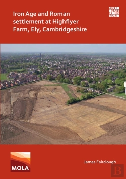 Bertrand.pt - Iron Age And Roman Settlement At Highflyer Farm, Ely, Cambridgeshire