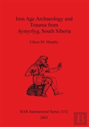 Iron Age Archaeology And Trauma From Aymyrlyg South Siberia