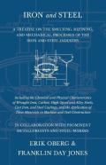 Iron And Steel - A Treatise On The Smelting, Refining, And Mechanical Processes Of The Iron And Steel Industry, Including The Chemical And Physical Characteristics Of Wrought Iron, Carbon, High-Speed 