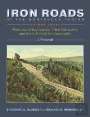 Iron Roads Of The Monadnock Region: Railroads Of Southwestern New Hampshire And North-Central Massachusetts
