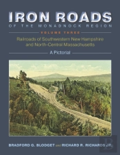 Iron Roads Of The Monadnock Region: Railroads Of Southwestern New Hampshire And North-Central Massachusetts