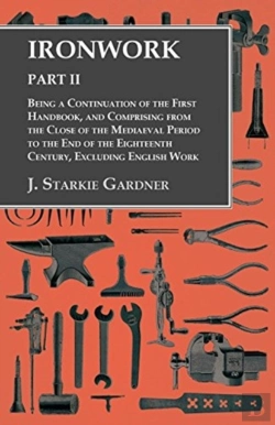 Bertrand.pt - Ironwork - Part Ii - Being A Continuation Of The First Handbook, And Comprising From The Close Of The Mediaeval Period To The End Of The Eighteenth Century, Excluding English Work