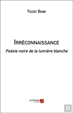 Bertrand.pt - Irréconnaissance ; Poésie Noire De La Lumière Blanche