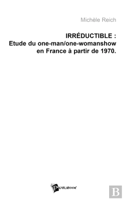 Bertrand.pt - Irréductible : Etude Du One-Man Et One-Woman Show En France, À Partir De 1970