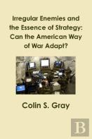 Irregular Enemies And The Essence Of Strategy: Can The American Way Of War Adapt?