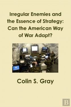 Bertrand.pt - Irregular Enemies And The Essence Of Strategy: Can The American Way Of War Adapt?