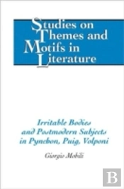 Irritable Bodies And Postmodern Subjects In Pynchon, Puig, Volponi