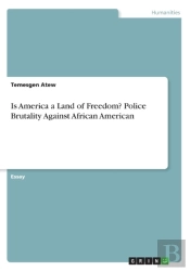 Is America A Land Of Freedom? Police Brutality Against African American