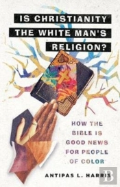 Is Christianity The White Man`S Religion? Â€“ How The Bible Is Good News For People Of Color