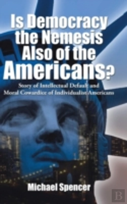 Bertrand.pt - Is Democracy The Nemesis Also Of The Americans?: Story Of Intellectual Default And Moral Cowardice Of Individualist Americans
