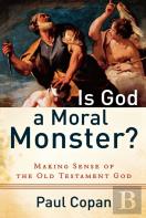 Is God A Moral Monster? Â€“ Making Sense Of The Old Testament God