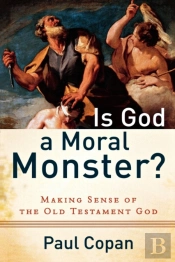 Is God A Moral Monster? Â€“ Making Sense Of The Old Testament God