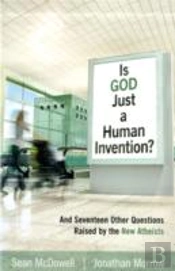 Is God Just A Human Invention? Â€“ And Seventeen Other Questions Raised By The New Atheists