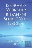 Is Grave-Worship Bidah Or Shirk? You Decide