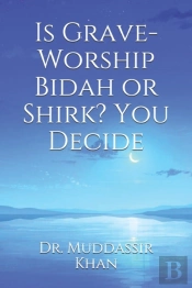 Is Grave-Worship Bidah Or Shirk? You Decide