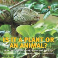 Is It A Plant Or An Animal? How Do Scientists Identify Plants And Animals? | Compare And Contrast Biology Grade 3 | Children'S Biology Books