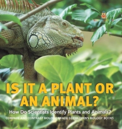 Bertrand.pt - Is It A Plant Or An Animal? How Do Scientists Identify Plants And Animals? | Compare And Contrast Biology Grade 3 | Children'S Biology Books