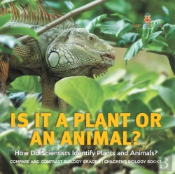 Bertrand.pt - Is It A Plant Or An Animal? How Do Scientists Identify Plants And Animals? | Compare And Contrast Biology Grade 3 | Children'S Biology Books