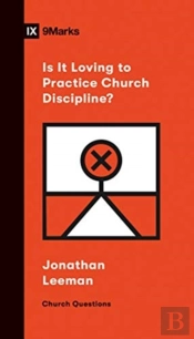 Is It Loving To Practice Church Discipline?