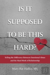 Is It Supposed To Be This Hard? Telling The Difference Between Emotional Abuse And The Hard Work Of Relationship