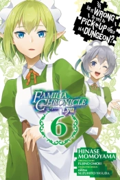 Is It Wrong To Try To Pick Up Girls In A Dungeon? Familia Chronicle Episode Lyu, Vol. 6 (Manga)