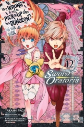 Is It Wrong To Try To Pick Up Girls In A Dungeon? On The Side: Sword Oratoria, Vol. 12 (Manga)