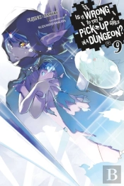 Is It Wrong To Try To Pick Up Girls In A Dungeon?, Vol. 9 (Light Novel)