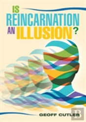 Is Reincarnation An Illusion?