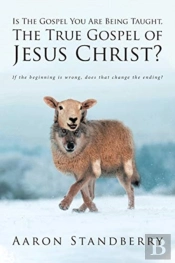 Is The Gospel You Are Being Taught, The True Gospel Of Jesus Christ?