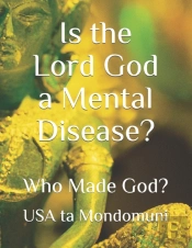 Is The Lord God A Mental Disease?