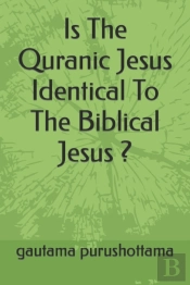 Is The Quranic Jesus Identical To The Biblical Jesus ?