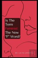 Is The Term Feminism The New ''F'' Word?