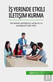 Is Yerinde Etkili Iletisim Kurma : Ne Demek Istediginizi Soyleyin Ve Istediginizi Elde Edin