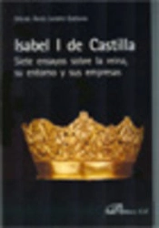 Isabel I De Castilla. Siete Ensayos Sobre La Reina, Su Entorno Y Sus Empresas