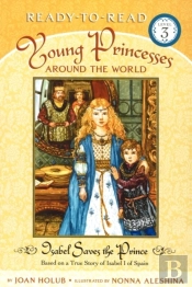 Isabel Saves The Prince: Based On A True Story Of Isabel Of Spain