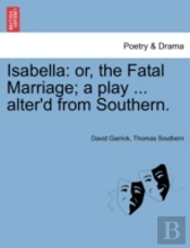 Isabella: Or, The Fatal Marriage; A Play