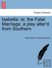 Isabella: Or, The Fatal Marriage; A Play
