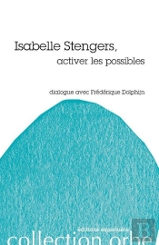 Isabelle Stengers, Activer Les Possibles ; Dialogue Avec Frédérique Dolphijn