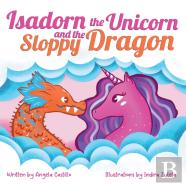 Isadorn The Unicorn And The Sloppy Dragon