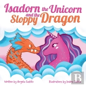 Isadorn The Unicorn And The Sloppy Dragon