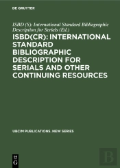 Isbd(Cr): International Standard Bibliographic Description For Serials And Other Continuing Resources