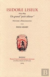 Isidore Liseux, 1835-1894 : Un Grand Petit Éditeur : Histoire Et Bibliographie