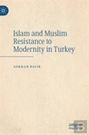 Islam And Muslim Resistance To Modernity In Turkey