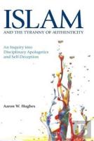 Islam And The Tyranny Of Authenticity: An Inquiry Into Disciplinary Apologetics And Self-Deception