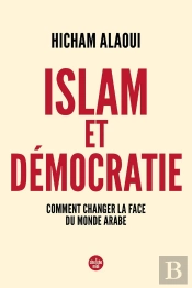 Islam Et Démocratie : Comment Changer La Face Du Monde Arabe