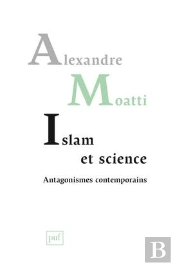 Islam Et Science : Antagonismes Contemporains