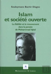 Islam Et Societe Ouverte ; La Fidelite Et Le Mouvement Dans La Pensee De Muhammad Iqbal